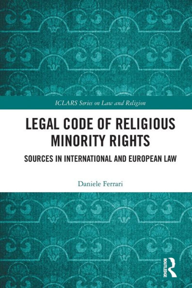 Legal Code Of Religious Minority Rights: Sources In International And European Law (Iclars Series On Law And Religion)