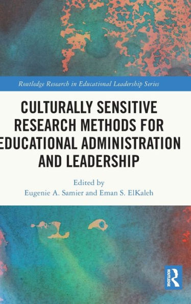 Culturally Sensitive Research Methods For Educational Administration And Leadership (Routledge Research In Educational Leadership)