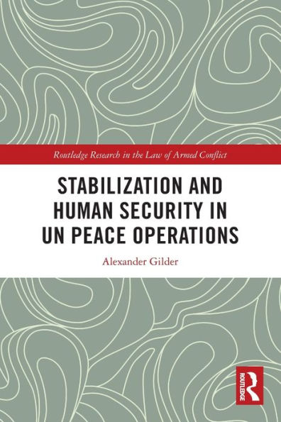 Stabilization And Human Security In Un Peace Operations (Routledge Research In The Law Of Armed Conflict)
