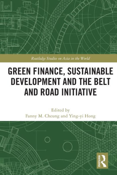 Green Finance, Sustainable Development And The Belt And Road Initiative (Routledge Studies On Asia In The World)