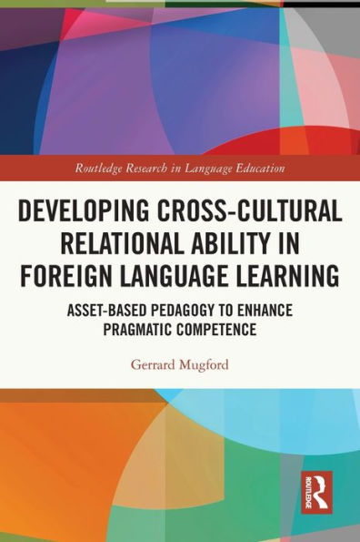 Developing Cross-Cultural Relational Ability In Foreign Language Learning (Routledge Research In Language Education)