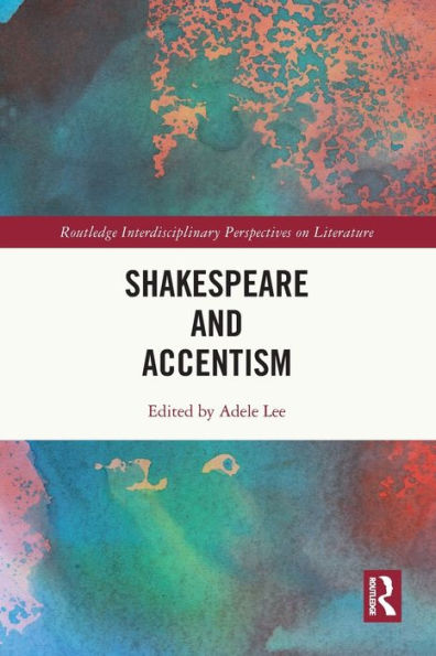Shakespeare And Accentism (Routledge Interdisciplinary Perspectives On Literature)