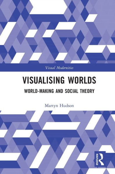 Visualising Worlds (Visual Modernities)