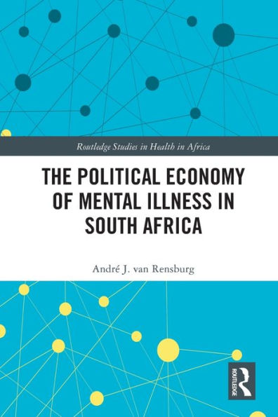 The Political Economy Of Mental Illness In South Africa (Routledge Studies In Health In Africa)