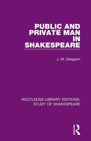 Public And Private Man In Shakespeare (Routledge Library Editions: Study Of Shakespeare)