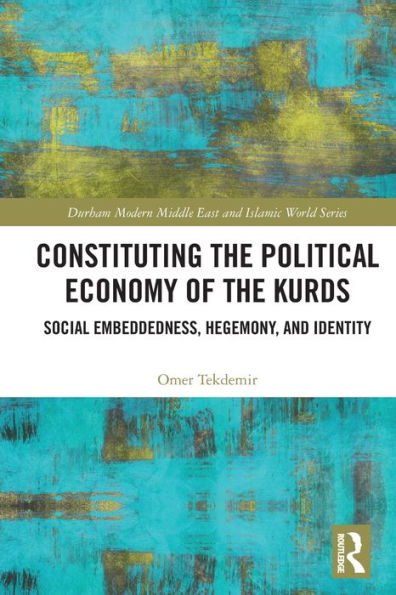 Constituting The Political Economy Of The Kurds (Durham Modern Middle East And Islamic World Series)