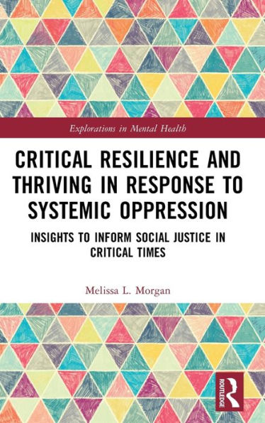 Critical Resilience And Thriving In Response To Systemic Oppression (Explorations In Mental Health)