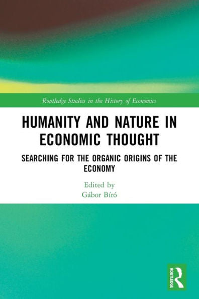 Humanity And Nature In Economic Thought: Searching For The Organic Origins Of The Economy (Routledge Studies In The History Of Economics)
