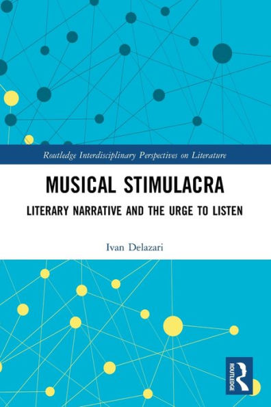 Musical Stimulacra: Literary Narrative And The Urge To Listen (Routledge Interdisciplinary Perspectives On Literature)