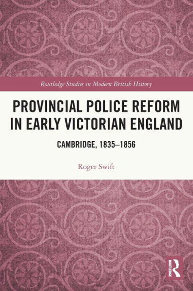 Provincial Police Reform In Early Victorian England (Routledge Studies In Modern British History)