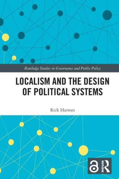 Localism And The Design Of Political Systems (Routledge Studies In Governance And Public Policy)