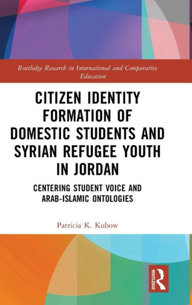 Citizen Identity Formation Of Domestic Students And Syrian Refugee Youth In Jordan (Routledge Research In International And Comparative Education)