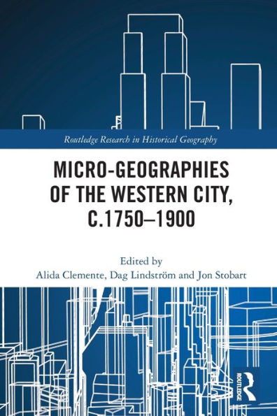 Micro-Geographies Of The Western City, C.1750–1900 (Routledge Research In Historical Geography)