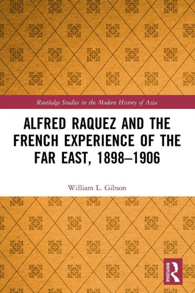 Alfred Raquez And The French Experience Of The Far East, 1898-1906 (Routledge Studies In The Modern History Of Asia)