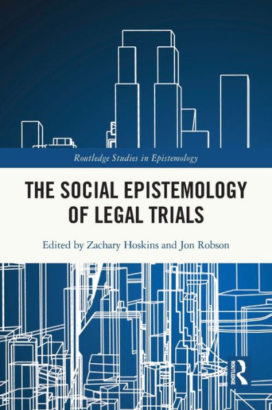 The Social Epistemology Of Legal Trials (Routledge Studies In Epistemology)