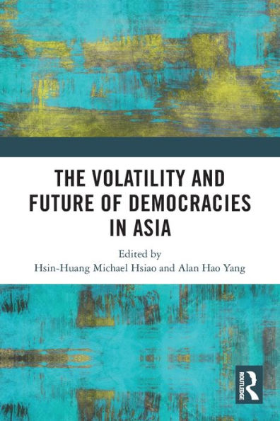 The Volatility And Future Of Democracies In Asia (Politics In Asia)