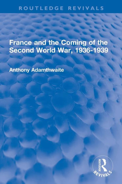 France And The Coming Of The Second World War, 1936-1939 (Routledge Revivals)