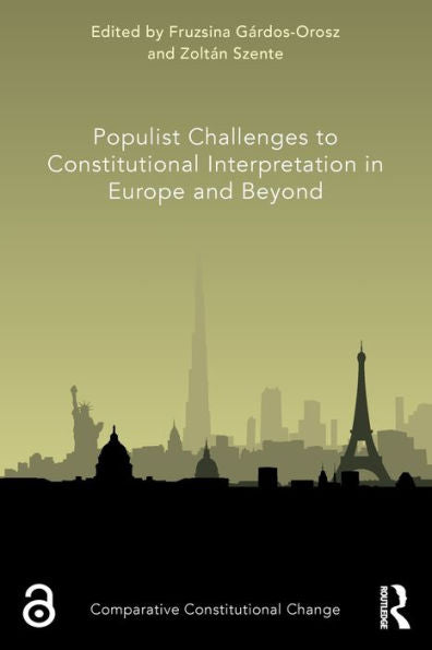 Populist Challenges To Constitutional Interpretation In Europe And Beyond (Comparative Constitutional Change)