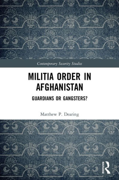 Militia Order In Afghanistan: Guardians Or Gangsters? (Contemporary Security Studies)