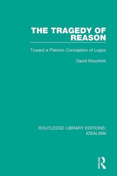 The Tragedy Of Reason (Routledge Library Editions: Idealism)