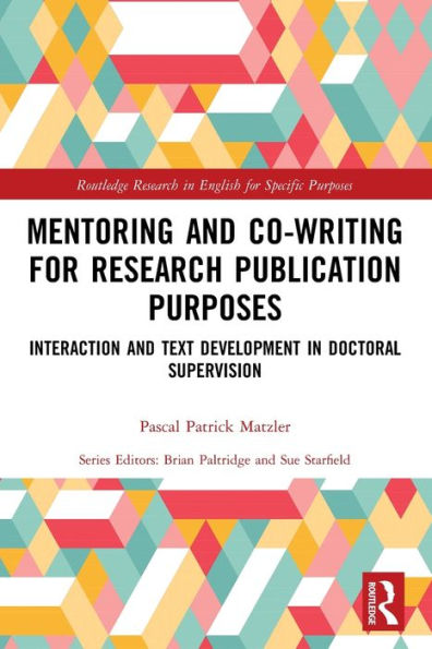 Mentoring And Co-Writing For Research Publication Purposes: Interaction And Text Development In Doctoral Supervision (Routledge Research In English For Specific Purposes)