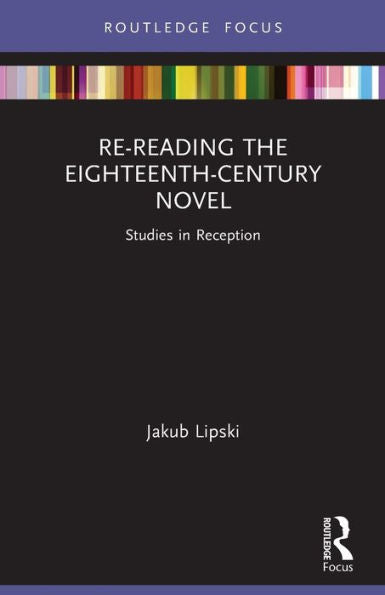 Re-Reading The Eighteenth-Century Novel: Studies In Reception (Routledge Focus On Literature)