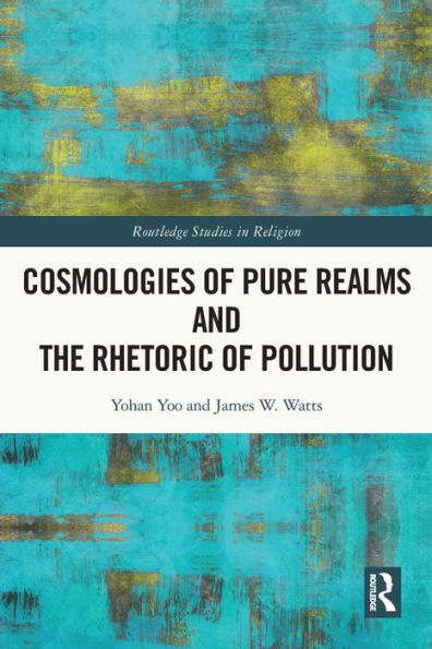 Cosmologies Of Pure Realms And The Rhetoric Of Pollution (Routledge Studies In Religion)