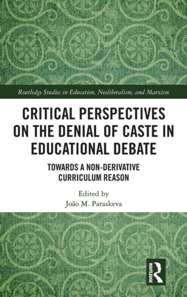 Critical Perspectives On The Denial Of Caste In Educational Debate (Routledge Studies In Education, Neoliberalism, And Marxism)