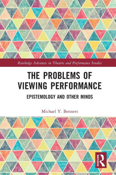 The Problems Of Viewing Performance (Routledge Advances In Theatre & Performance Studies)