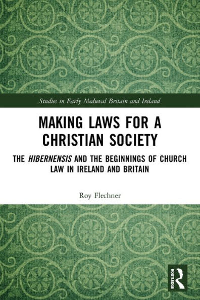 Making Laws For A Christian Society (Studies In Early Medieval Britain And Ireland)