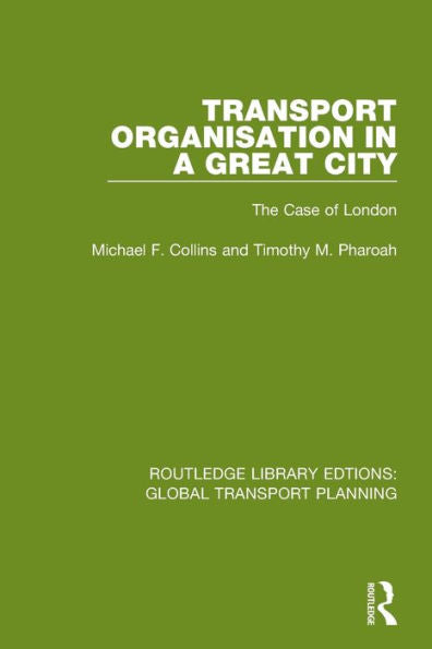 Transport Organisation In A Great City: The Case Of London (Routledge Library Edtions: Global Transport Planning)