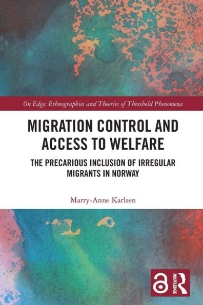 Migration Control And Access To Welfare: The Precarious Inclusion Of Irregular Migrants In Norway (On Edge: Ethnographies And Theories Of Threshold Phenomena)