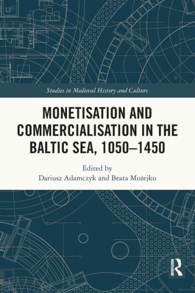 Monetisation And Commercialisation In The Baltic Sea, 1050-1450 (Studies In Medieval History And Culture)