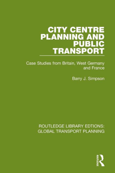 City Centre Planning And Public Transport: Case Studies From Britain, West Germany And France (Routledge Library Edtions: Global Transport Planning)