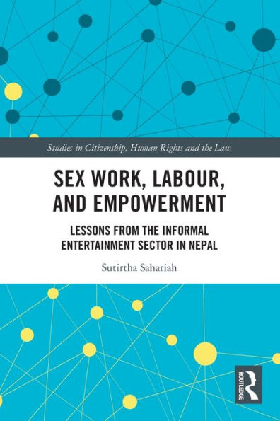 Sex Work, Labour, And Empowerment: Lessons From The Informal Entertainment Sector In Nepal (Studies In Citizenship, Human Rights And The Law)