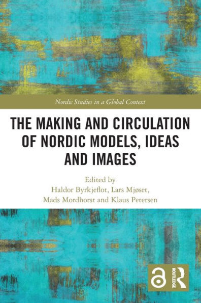 The Making And Circulation Of Nordic Models, Ideas And Images (Nordic Studies In A Global Context)