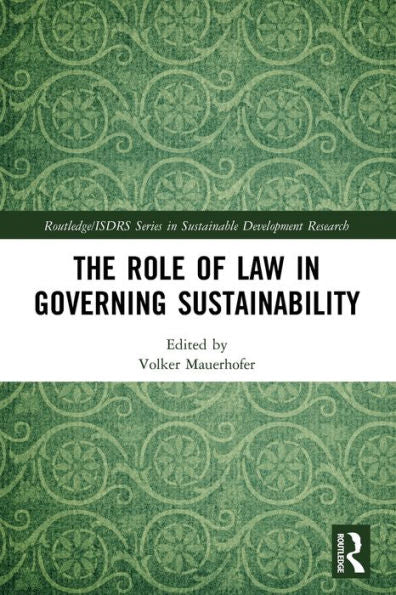 The Role Of Law In Governing Sustainability (Routledge/Isdrs Series In Sustainable Development Research)