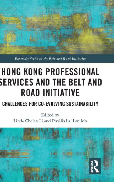 Hong Kong Professional Services And The Belt And Road Initiative (Routledge Series On The Belt And Road Initiative)