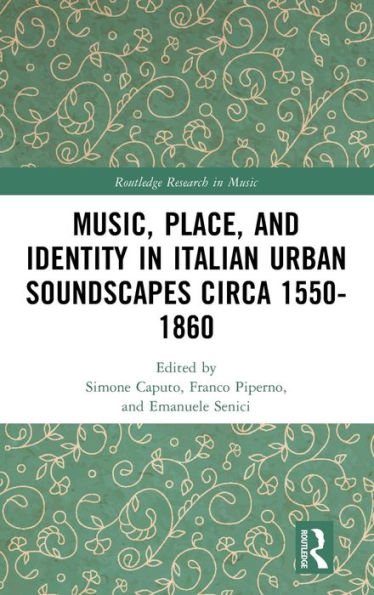 Music, Place, And Identity In Italian Urban Soundscapes Circa 1550-1860 (Routledge Research In Music)