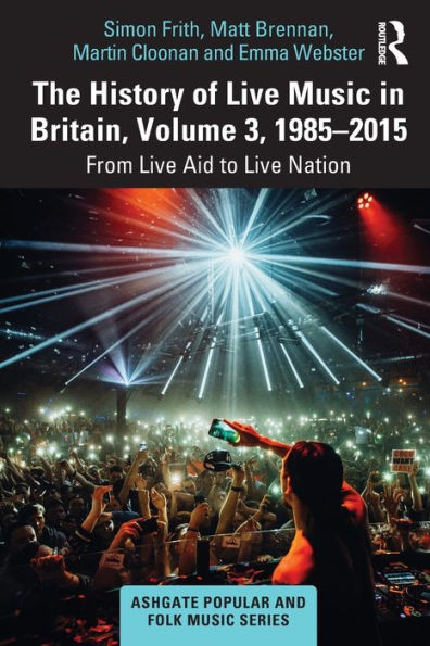 The History Of Live Music In Britain, Volume Iii, 1985-2015 (Ashgate Popular And Folk Music Series)