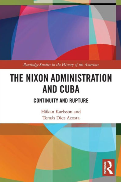 The Nixon Administration And Cuba (Routledge Studies In The History Of The Americas)