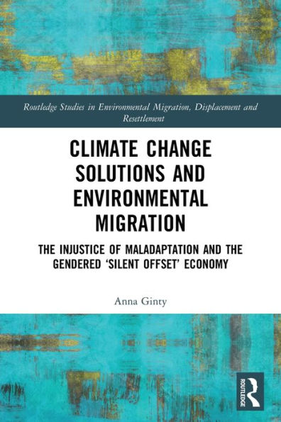 Climate Change Solutions And Environmental Migration (Routledge Studies In Environmental Migration, Displacement And Resettlement)