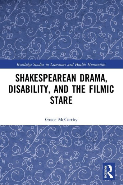 Shakespearean Drama, Disability, And The Filmic Stare (Routledge Studies In Literature And Health Humanities)