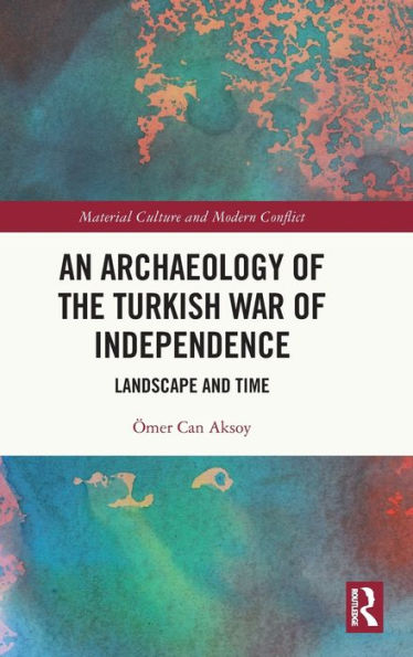 An Archaeology Of The Turkish War Of Independence (Material Culture And Modern Conflict)