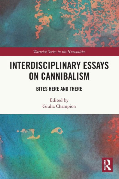 Interdisciplinary Essays On Cannibalism: Bites Here And There (Warwick Series In The Humanities)