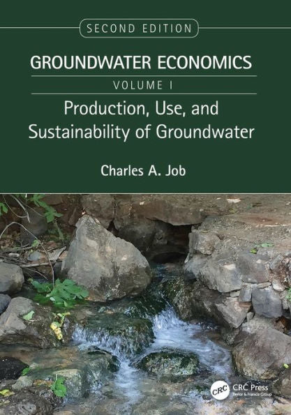 Production, Use, And Sustainability Of Groundwater: Groundwater Economics, Volume 1 (Groundwater Economics, 1)