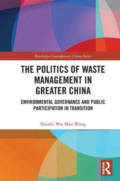 The Politics Of Waste Management In Greater China: Environmental Governance And Public Participation In Transition (Routledge Contemporary China Series)