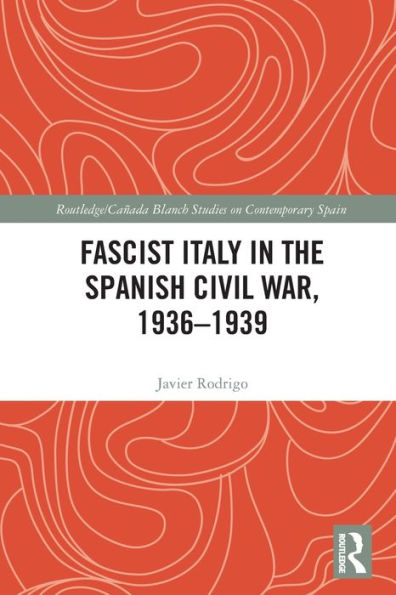 Fascist Italy In The Spanish Civil War, 1936-1939 (Routledge/Canada Blanch Studies On Contemporary Spain)