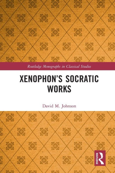 Xenophon’S Socratic Works (Routledge Monographs In Classical Studies)