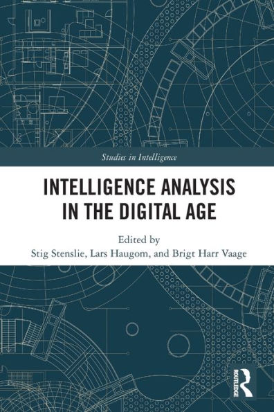 Intelligence Analysis In The Digital Age (Studies In Intelligence)